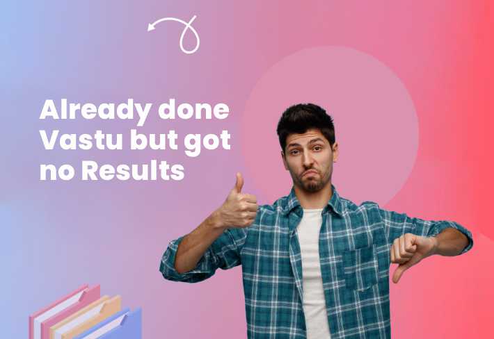 Already done Vastu but got no Results